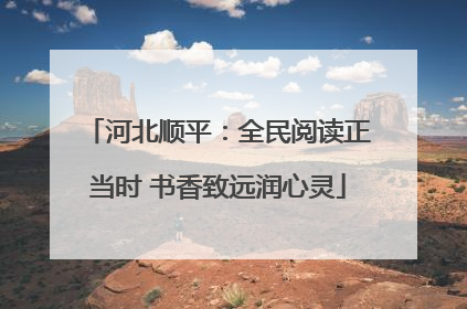 河北顺平：全民阅读正当时 书香致远润心灵