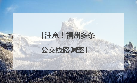 注意！福州多条公交线路调整