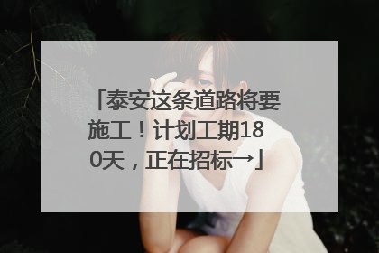 泰安这条道路将要施工！计划工期180天，正在招标→