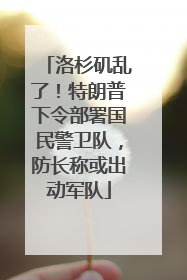 洛杉矶乱了！特朗普下令部署国民警卫队，防长称或出动军队