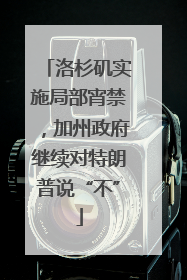 洛杉矶实施局部宵禁，加州政府继续对特朗普说“不”