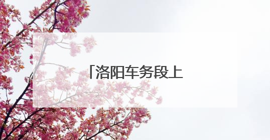 洛阳车务段上街车站认真筑牢消防安全防线