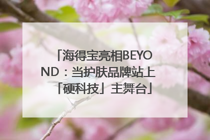 海得宝亮相BEYOND：当护肤品牌站上「硬科技」主舞台