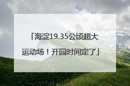 海淀19.35公顷超大运动场！开园时间定了