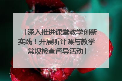 深入推进课堂教学创新实践！开展听评课与教学常规检查督导活动