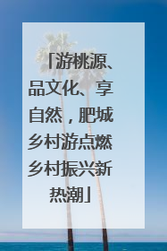 游桃源、品文化、享自然，肥城乡村游点燃乡村振兴新热潮