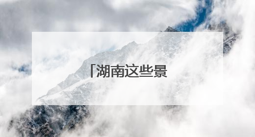 湖南这些景区临时关闭