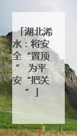 湖北浠水：将安全“置顶” 为平安“把关”