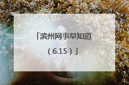 滨州网事早知道（6.15）