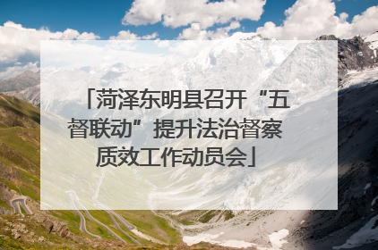 菏泽东明县召开“五督联动”提升法治督察质效工作动员会
