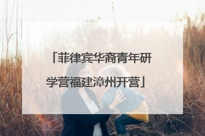 菲律宾华裔青年研学营福建漳州开营