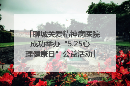 聊城关爱精神病医院成功举办“5.25心理健康日”公益活动