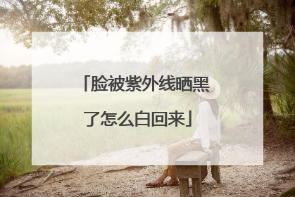 脸被紫外线晒黑了怎么白回来