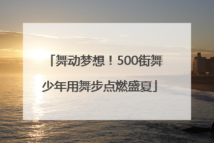 舞动梦想！500街舞少年用舞步点燃盛夏
