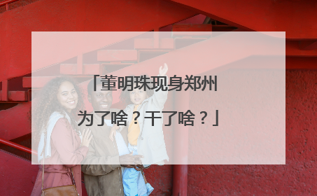 董明珠现身郑州 为了啥？干了啥？