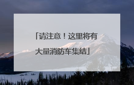 请注意！这里将有大量消防车集结