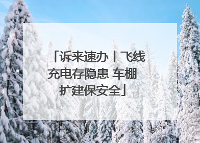 诉来速办丨飞线充电存隐患 车棚扩建保安全