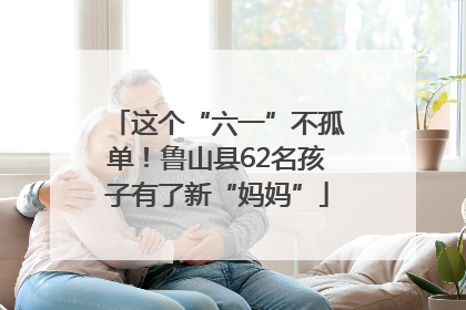 这个“六一”不孤单！鲁山县62名孩子有了新“妈妈”