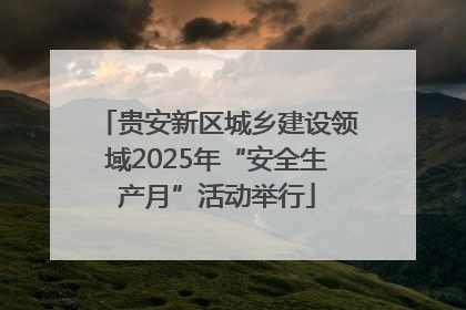 贵安新区城乡建设领域2025年“安全生产月”活动举行