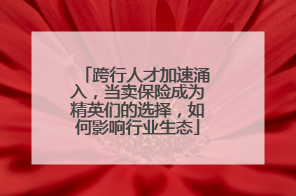 跨行人才加速涌入，当卖保险成为精英们的选择，如何影响行业生态