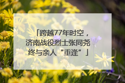 跨越77年时空，济南战役烈士张同尧终与亲人“重逢”