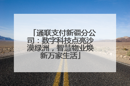 通联支付新疆分公司：数字科技点亮沙漠绿洲，智慧物业焕新万家生活