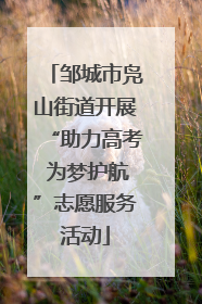 邹城市凫山街道开展“助力高考 为梦护航”志愿服务活动