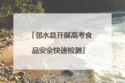 邻水县开展高考食品安全快速检测
