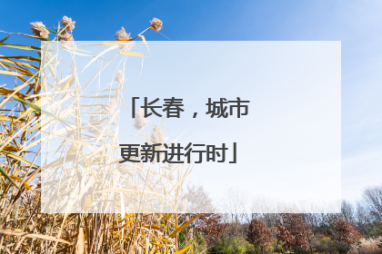 长春，城市更新进行时