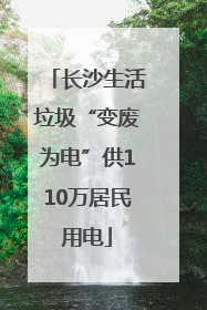长沙生活垃圾“变废为电”供110万居民用电