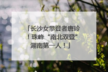 长沙女攀登者唐玲！珠峰“南北双登”湖南第一人！