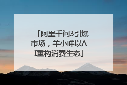 阿里千问3引爆市场，羊小咩以AI重构消费生态