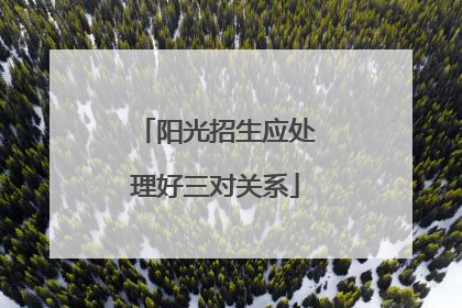 阳光招生应处理好三对关系