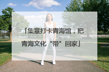 集章打卡青海馆，把青海文化“带”回家