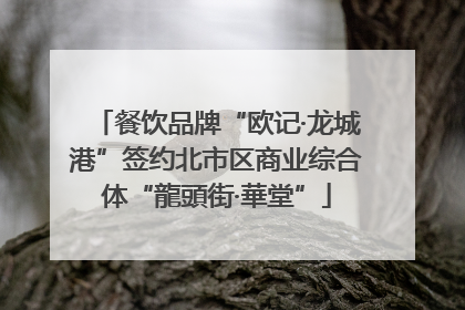 餐饮品牌“欧记·龙城港”签约北市区商业综合体“龍頭街·華堂”