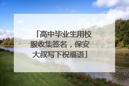 高中毕业生用校服收集签名，保安大叔写下祝福语