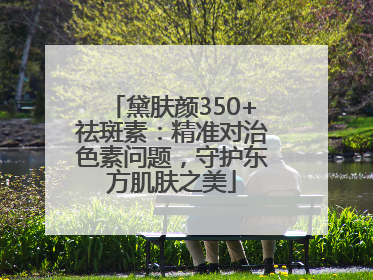黛肤颜350+祛斑素：精准对治色素问题，守护东方肌肤之美