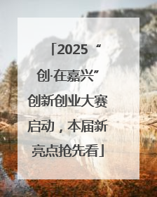 2025“创·在嘉兴”创新创业大赛启动，本届新亮点抢先看