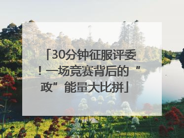 30分钟征服评委！一场竞赛背后的“政”能量大比拼