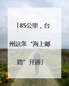 85公里，台州这条“海上邮路”开通