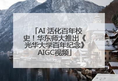AI 活化百年校史！华东师大推出《光华大学百年纪念》AIGC视频